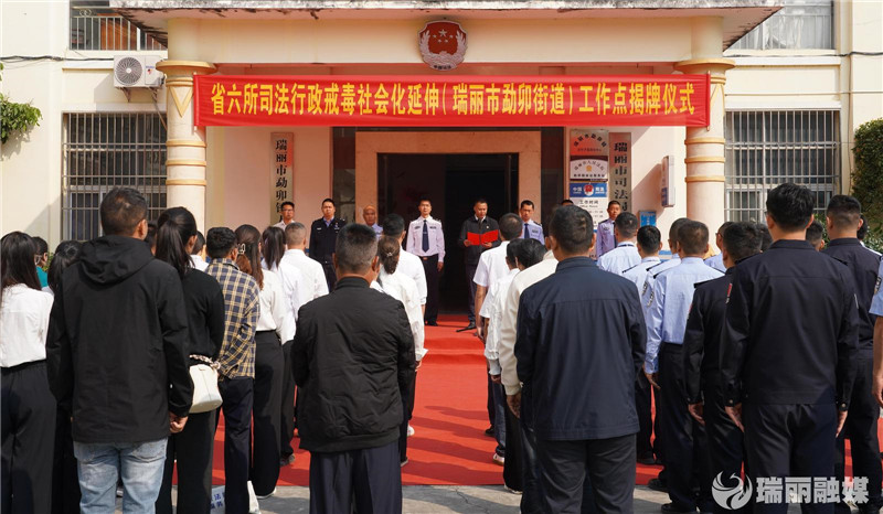 省六所司法行政戒毒社会化延伸瑞丽市勐卯街道工作点揭牌成立